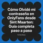 Olvidé mi contraseña en OnlyFans desde Sint Maarten: Guía completa paso a paso