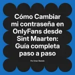 Cambiar mi contraseña en OnlyFans desde Sint Maarten: Guía completa paso a paso