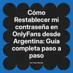 Restablecer mi contraseña en OnlyFans desde Argentina: Guía completa paso a paso