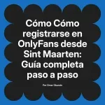 Cómo registrarse en OnlyFans desde Sint Maarten: Guía completa paso a paso
