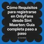 Requisitos para registrarse en OnlyFans desde Sint Maarten: Guía completa paso a paso