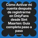 Activar mi cuenta después de registrarme en OnlyFans desde Sint Maarten: Guía completa paso a paso