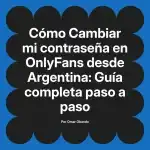Cambiar mi contraseña en OnlyFans desde Argentina: Guía completa paso a paso