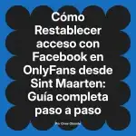Restablecer acceso con Facebook en OnlyFans desde Sint Maarten: Guía completa paso a paso