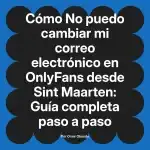 No puedo cambiar mi correo electrónico en OnlyFans desde Sint Maarten: Guía completa paso a paso