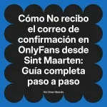No recibo el correo de confirmación en OnlyFans desde Sint Maarten: Guía completa paso a paso