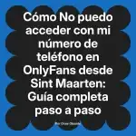 No puedo acceder con mi número de teléfono en OnlyFans desde Sint Maarten: Guía completa paso a paso