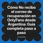 No recibo el correo de recuperación en OnlyFans desde Argentina: Guía completa paso a paso