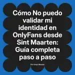 No puedo validar mi identidad en OnlyFans desde Sint Maarten: Guía completa paso a paso