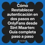 Restablecer autenticación en dos pasos en OnlyFans desde Sint Maarten: Guía completa paso a paso