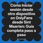 Iniciar sesión desde otro dispositivo en OnlyFans desde Sint Maarten: Guía completa paso a paso