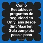 Restablecer preguntas de seguridad en OnlyFans desde Sint Maarten: Guía completa paso a paso