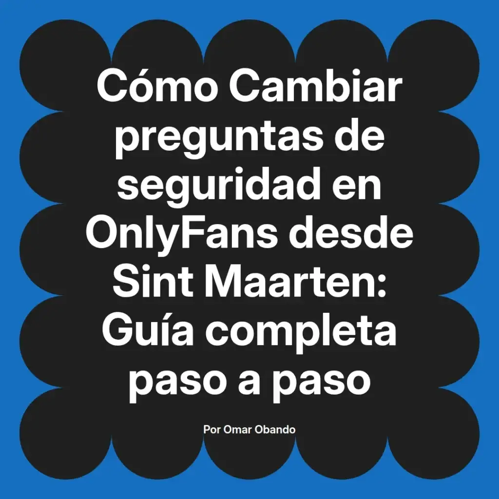 Cómo cambiar preguntas de seguridad en OnlyFans desde Sint Maarten guía completa paso a paso por Omar Obando.