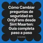 Cambiar preguntas de seguridad en OnlyFans desde Sint Maarten: Guía completa paso a paso