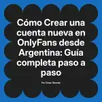 Crear una cuenta nueva en OnlyFans desde Argentina: Guía completa paso a paso