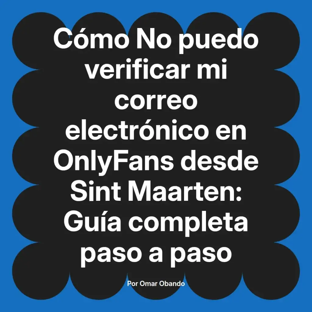 Cómo verificar el correo electrónico en OnlyFans desde Sint Maarten, guía completa paso a paso por Omar Obando.