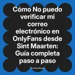 No puedo verificar mi correo electrónico en OnlyFans desde Sint Maarten: Guía completa paso a paso