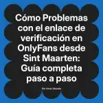 Problemas con el enlace de verificación en OnlyFans desde Sint Maarten: Guía completa paso a paso