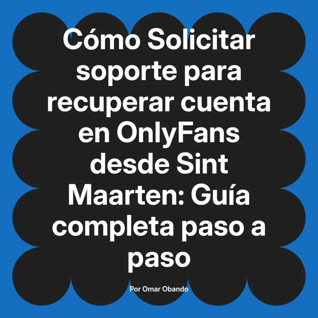 Guía completa para solicitar soporte en la recuperación de cuentas de OnlyFans desde Sint Maarten, escrita por Omar Obando.