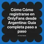 Cómo registrarse en OnlyFans desde Argentina: Guía completa paso a paso