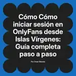 Cómo iniciar sesión en OnlyFans desde Islas Vírgenes: Guía completa paso a paso