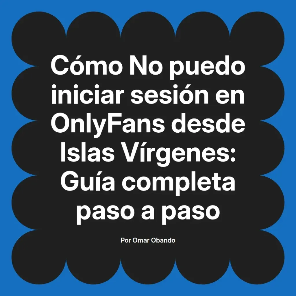 Guía completa paso a paso sobre cómo iniciar sesión en OnlyFans desde las Islas Vírgenes, presentada por Omar Obando.