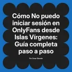 No puedo iniciar sesión en OnlyFans desde Islas Vírgenes: Guía completa paso a paso