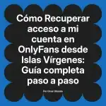 Recuperar acceso a mi cuenta en OnlyFans desde Islas Vírgenes: Guía completa paso a paso