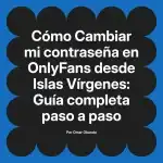 Cambiar mi contraseña en OnlyFans desde Islas Vírgenes: Guía completa paso a paso