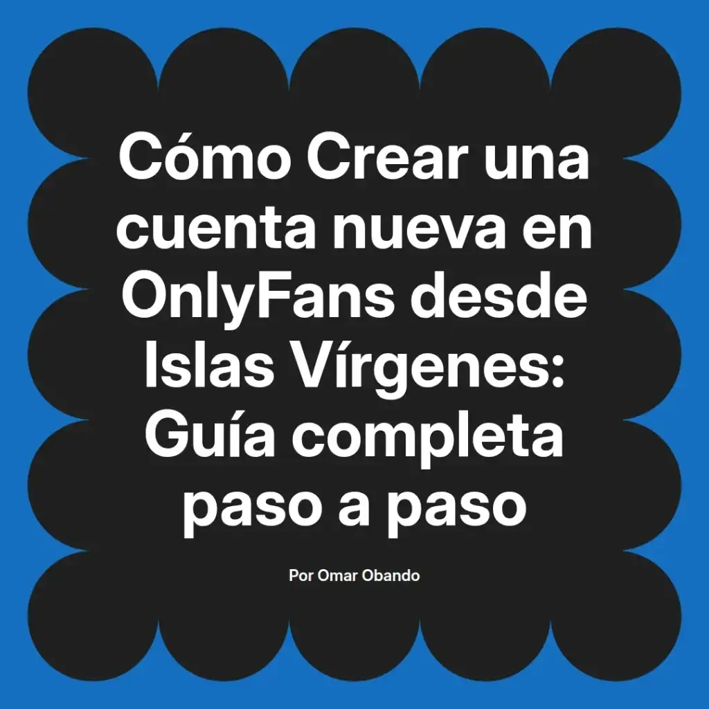 Cómo crear una cuenta nueva en OnlyFans desde Islas Vírgenes guía completa paso a paso por Omar Obando.