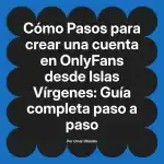 Pasos para crear una cuenta en OnlyFans desde Islas Vírgenes: Guía completa paso a paso