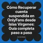 Recuperar cuenta suspendida en OnlyFans desde Islas Vírgenes: Guía completa paso a paso