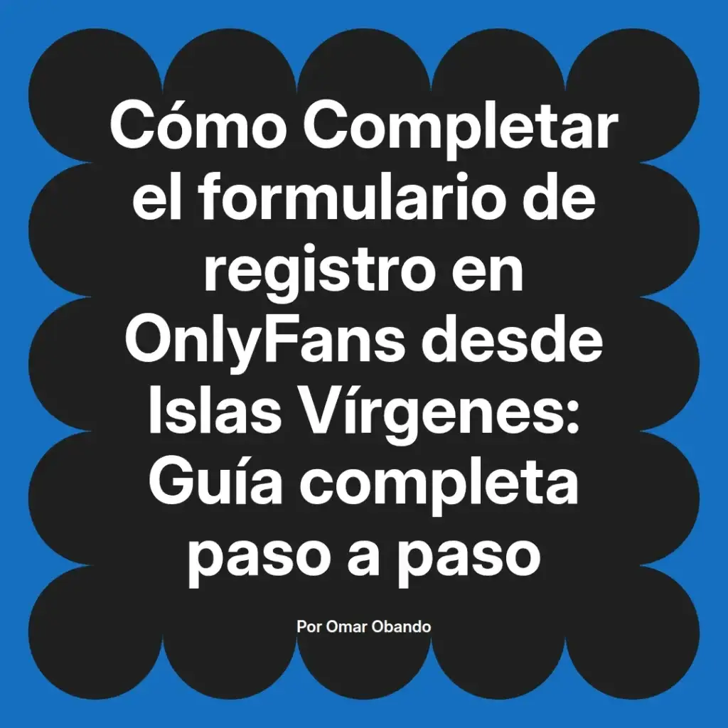 Guía para completar el formulario de registro en OnlyFans desde las Islas Vírgenes, con instrucciones detalladas paso a paso.