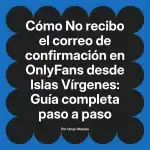 No recibo el correo de confirmación en OnlyFans desde Islas Vírgenes: Guía completa paso a paso
