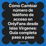 Cambiar número de teléfono de acceso en OnlyFans desde Islas Vírgenes: Guía completa paso a paso
