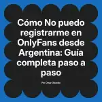 No puedo registrarme en OnlyFans desde Argentina: Guía completa paso a paso