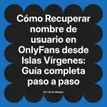 Recuperar nombre de usuario en OnlyFans desde Islas Vírgenes: Guía completa paso a paso