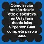 Iniciar sesión desde otro dispositivo en OnlyFans desde Islas Vírgenes: Guía completa paso a paso