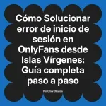 Solucionar error de inicio de sesión en OnlyFans desde Islas Vírgenes: Guía completa paso a paso