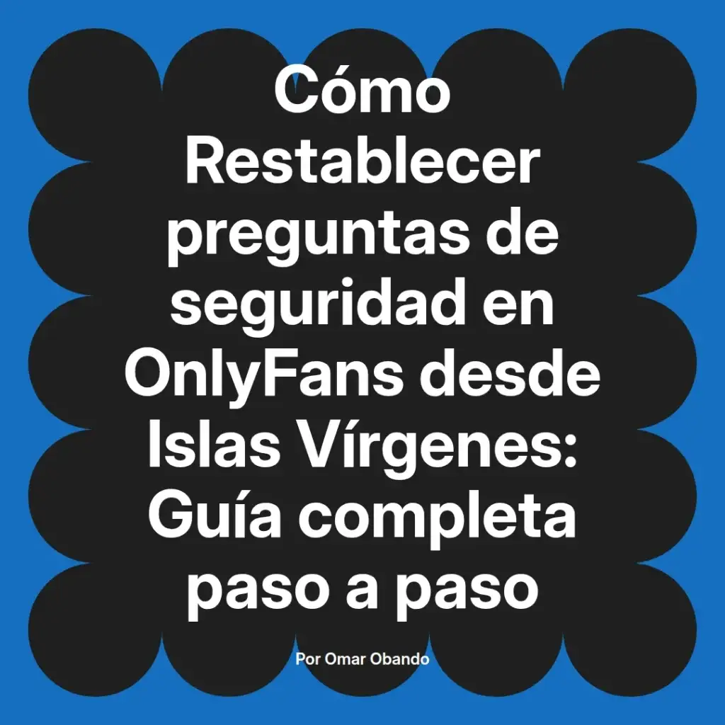 Cómo restablecer preguntas de seguridad en OnlyFans desde Islas Vírgenes guía completa paso a paso por Omar Obando.