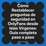 Restablecer preguntas de seguridad en OnlyFans desde Islas Vírgenes: Guía completa paso a paso