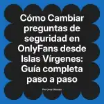 Cambiar preguntas de seguridad en OnlyFans desde Islas Vírgenes: Guía completa paso a paso