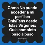 No puedo acceder a mi perfil en OnlyFans desde Islas Vírgenes: Guía completa paso a paso
