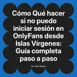 Qué hacer si no puedo iniciar sesión en OnlyFans desde Islas Vírgenes: Guía completa paso a paso