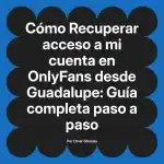 Recuperar acceso a mi cuenta en OnlyFans desde Guadalupe: Guía completa paso a paso