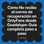 No recibo el correo de recuperación en OnlyFans desde Guadalupe: Guía completa paso a paso