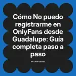 No puedo registrarme en OnlyFans desde Guadalupe: Guía completa paso a paso