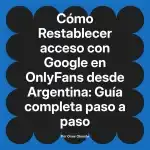 Restablecer acceso con Google en OnlyFans desde Argentina: Guía completa paso a paso