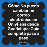 No puedo cambiar mi correo electrónico en OnlyFans desde Guadalupe: Guía completa paso a paso