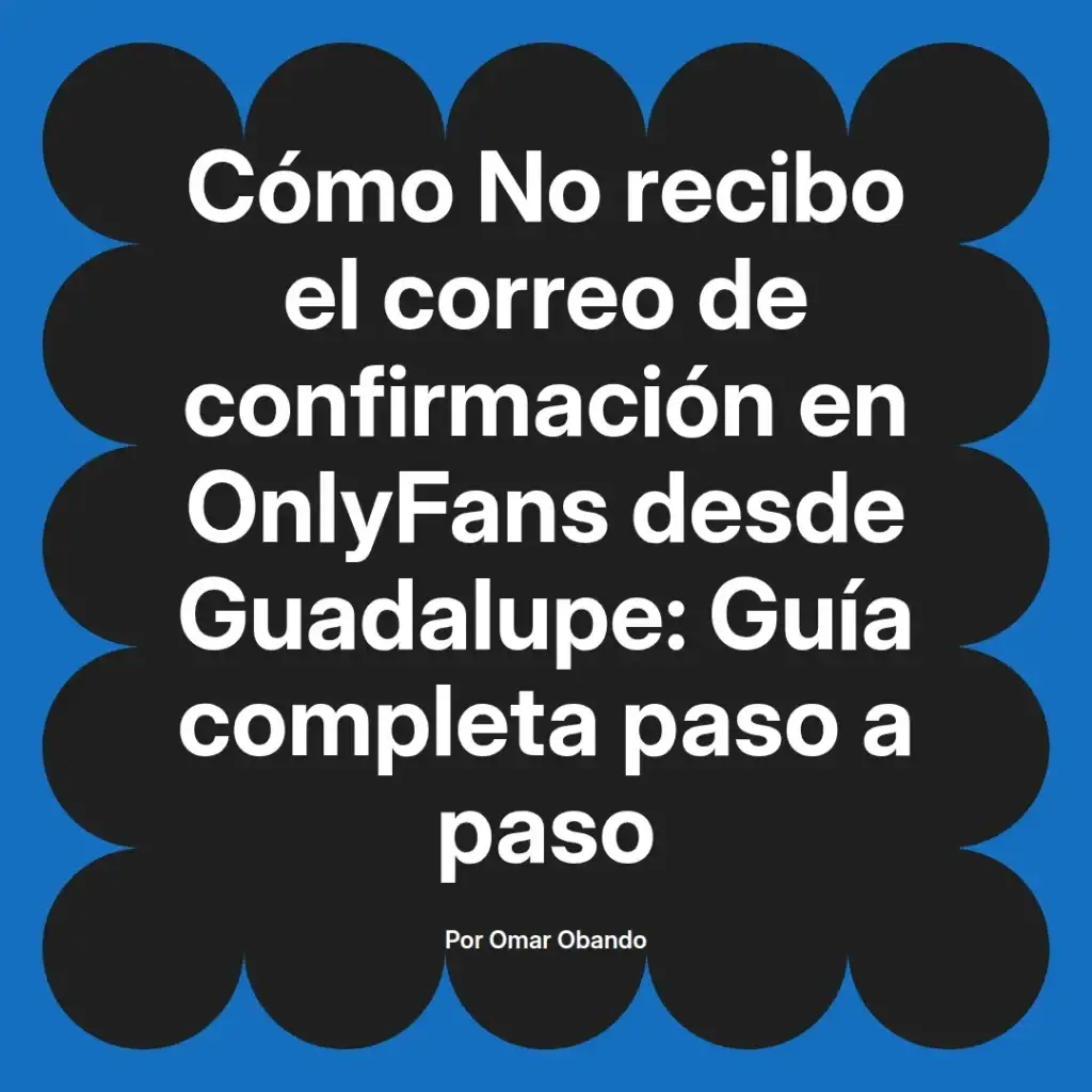 Guía sobre cómo resolver problemas de recepción de correos de confirmación en OnlyFans desde Guadalupe, presentada por Omar Obando.